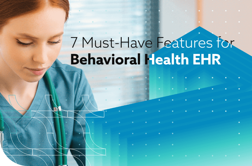 7 Must-Have Features for Behavioral Health EHR